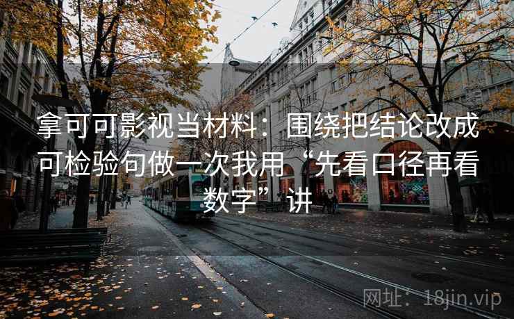 拿可可影视当材料:围绕把结论改成可检验句做一次我用“先看口径再看数字”讲